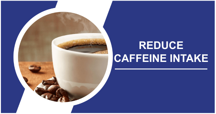 Reduce Caffeine Intake